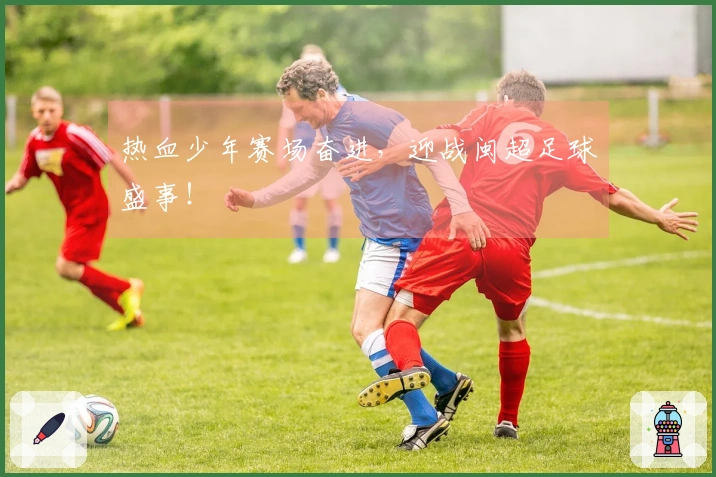 热血少年赛场奋进，迎战闽超足球盛事！