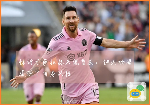 惊讶于萨拉赫未能首发，但利物浦展现了自身风格